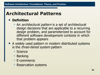 Architectural Patterns Definition An  architectural pattern  is a set of architectural design decisions that are applicable to a recurring design problem, and parameterized to account for different software development contexts in which that problem appears   A widely used pattern in modern distributed systems is the  three-tiered system  pattern  Science Banking E-commerce Reservation systems 