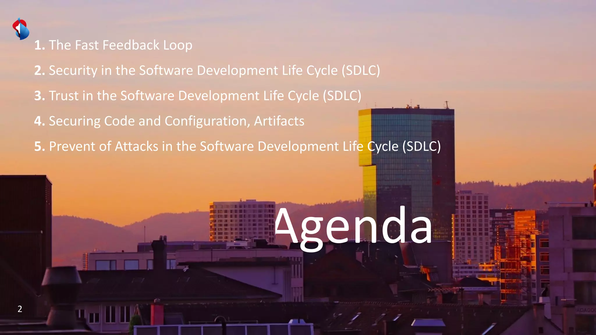Agenda
2
1. The Fast Feedback Loop
2. Security in the Software Development Life Cycle (SDLC)
3. Trust in the Software Development Life Cycle (SDLC)
4. Securing Code and Configuration, Artifacts
5. Prevent of Attacks in the Software Development Life Cycle (SDLC)
 