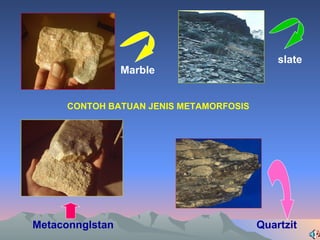Marble slate Quartzit Metaconnglstan CONTOH BATUAN JENIS METAMORFOSIS  