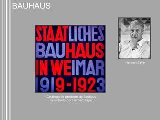 BAUHAUS 
Catálogo de produtos da Bauhaus, 
desenhado por Herbert Bayer. 
Herbert Bayer 
 