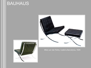 BAUHAUS 
Mies van der Rohe, Cadeira Barcelona, 1929 
 