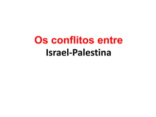Os conflitos entre
Israel-Palestina
 