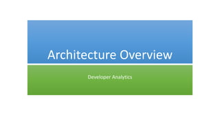 Architecture Overview
Developer Analytics
 