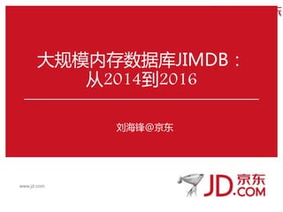 大规模内存数据库JIMDB：
从2014到2016
刘海锋@京东
www.jd.com
 