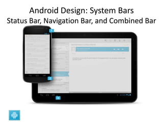 Android Design: System Bars
Status Bar, Navigation Bar, and Combined Bar
 