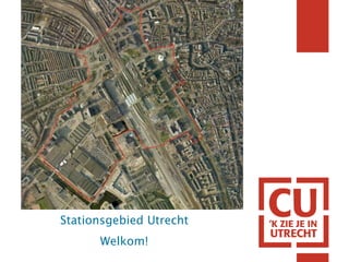 Stationsgebied Utrecht
Welkom!
 