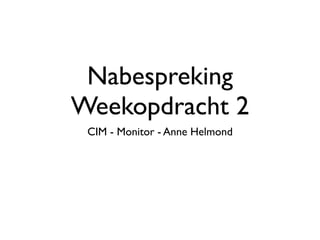 Nabespreking
Weekopdracht 2
 CIM - Monitor - Anne Helmond
 