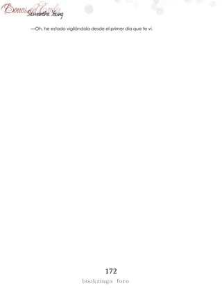 172
—Oh, he estado vigilándola desde el primer día que te vi.
 
