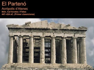 El Partenó
Acròpolis d’Atenes
Iktin, Cal·lícrates i Fídies
447–434 aC. (Primer classicisme)
 
