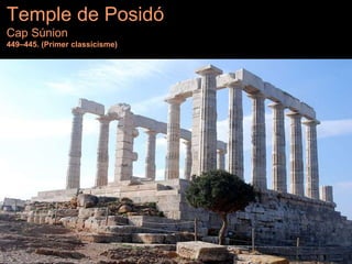 Temple de Posidó
Cap Súnion
449–445. (Primer classicisme)
 