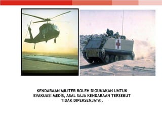 KENDARAAN MILITER BOLEH DIGUNAKAN UNTUK
EVAKUASI MEDIS, ASAL SAJA KENDARAAN TERSEBUT
TIDAK DIPERSENJATAI.
 