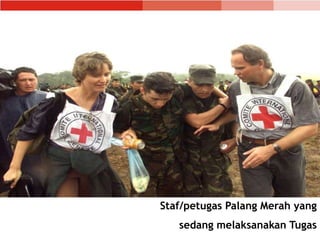 Staf/petugas Palang Merah yang
sedang melaksanakan Tugas
 