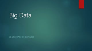 Big Data
LE STOCKAGE DE DONNÉES
 