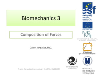Biomechanics 3
Composition of Forces
Projekt: Cizí jazyky v kinantropologii - CZ.1.07/2.2.00/15.0199
Daniel Jandačka, PhD.
 