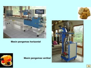Mesin pengemas horizontal
Mesin pengemas vertikal
16
 