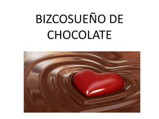 BIZCOSUEÑO DE
CHOCOLATE
 