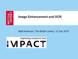 Image Enhancement and OCR Niall Anderson, The British Library, 12 July 2010 