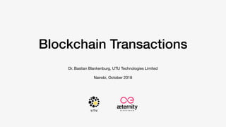 Blockchain Transactions
Dr. Bastian Blankenburg, UTU Technologies Limited 
 
Nairobi, October 2018
 