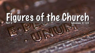 Figures of the Church
Ephesians 2:11-22
Part 2
 