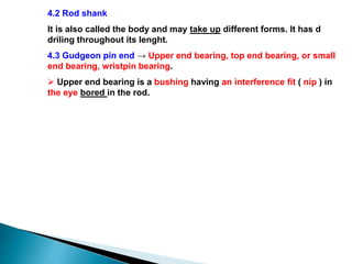 A connecting rod, also called a 'con rod',] is the part of a piston ...