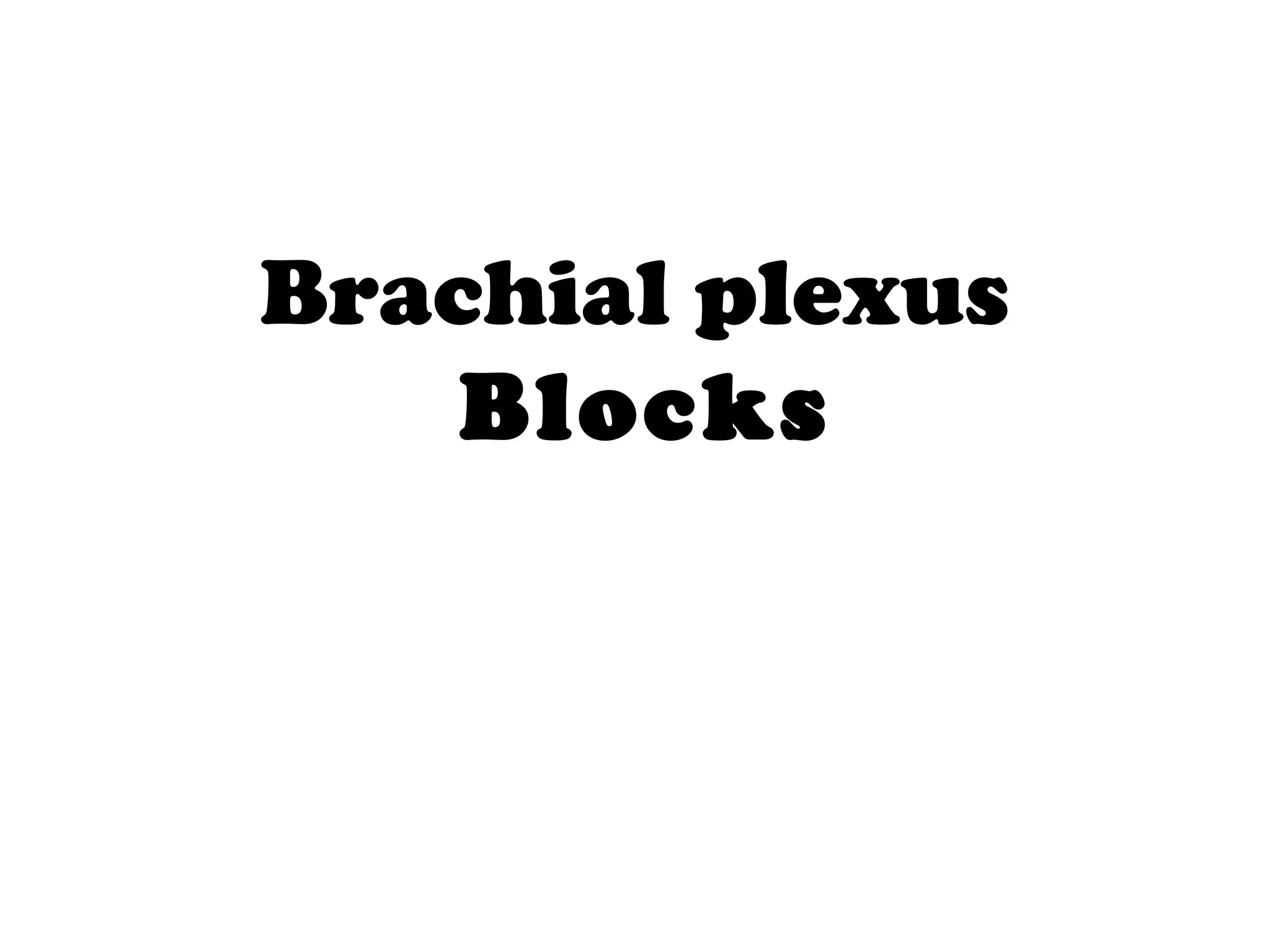 Brachial plexus
Blocks
 