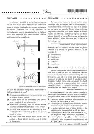 *bran75sab25*

QUESTÃO 75                                                                                    QUESTÃO 77
    Segundo dados do Balanço Energético Nacional                                                  Um tipo de vaso sanitário que vem substituindo as
de 2008, do Ministério das Minas e Energia, a matriz                                          YiOYXODV GH GHVFDUJD HVWi HVTXHPDWL]DGR QD ¿JXUD $R
energética brasileira é composta por hidrelétrica (80%),                                      acionar a alavanca, toda a água do tanque é escoada e
termelétrica (19,9%) e eólica (0,1%). Nas termelétricas,                                      aumenta o nível no vaso, até cobrir o sifão. De acordo
esse percentual é dividido conforme o combustível                                             com o Teorema de Stevin, quanto maior a profundidade,
usado, sendo: gás natural (6,6%), biomassa (5,3%),                                            maior a pressão. Assim, a água desce levando os rejeitos
derivados de petróleo (3,3%), energia nuclear (3,1%) e                                        até o sistema de esgoto. A válvula da caixa de descarga
carvão mineral (1,6%). Com a geração de eletricidade                                          se fecha e ocorre o seu enchimento. Em relação às
da biomassa, pode-se considerar que ocorre uma                                                válvulas de descarga, esse tipo de sistema proporciona
compensação do carbono liberado na queima do material                                         maior economia de água.
vegetal pela absorção desse elemento no crescimento
das plantas. Entretanto, estudos indicam que as
emissões de metano (CH4) das hidrelétricas podem ser
comparáveis às emissões de CO2 das termelétricas.
MORET, A. S.; FERREIRA, I. A. As hidrelétricas do Rio Madeira e os impactos socioambientais
           GD HOHWUL¿FDomR QR %UDVLO Revista Ciência Hoje. V. 45, n° 265, 2009 (adaptado).
No Brasil, em termos do impacto das fontes de energia
no crescimento do efeito estufa, quanto à emissão
de gases, as hidrelétricas seriam consideradas como
uma fonte
A limpa de energia, contribuindo para minimizar os
  efeitos deste fenômeno.
B H¿FD] GH HQHUJLD WRPDQGRVH R SHUFHQWXDO GH RIHUWD
  H RV EHQHItFLRV YHUL¿FDGRV
C limpa de energia, não afetando ou alterando os
  níveis dos gases do efeito estufa.
D poluidora, colaborando com níveis altos de gases de
  efeito estufa em função de seu potencial de oferta.
E alternativa, tomando-se por referência a grande                                             Faça você mesmo. Disponível em: http://www.facavocemesmo.net. Acesso em: 22 jul. 2010.
  emissão de gases de efeito estufa das demais
                                                                                              A característica de funcionamento que garante essa
  fontes geradoras.
                                                                                              economia é devida
QUESTÃO 76                                                                                    A à altura do sifão de água.
    O peróxido de hidrogênio é comumente utilizado                                            B ao volume do tanque de água.
como antisséptico e alvejante. Também pode ser                                                C à altura do nível de água no vaso.
empregado em trabalhos de restauração de quadros                                              D ao diâmetro do distribuidor de água.
enegrecidos e no clareamento de dentes. Na presença                                           E j H¿FLrQFLD GD YiOYXOD GH HQFKLPHQWR GR WDQTXH
de soluções ácidas de oxidantes, como o permanganato                                          QUESTÃO 78
de potássio, este óxido decompõe-se, conforme a
equação a seguir:                                                                                 Moradores sobreviventes da tragédia que destruiu
                                                                                              aproximadamente 60 casas no Morro do Bumba, na
      5 H2O2 (aq) + 2 KMnO4 (aq) + 3 H2SO4 (aq)                                               Zona Norte de Niterói (RJ), ainda defendem a hipótese
                                                                                              de o deslizamento ter sido causado por uma explosão
      5 O2 (g) + 2 MnSO4 (aq) + K2SO4 (aq) + 8 H2O (l)                                        provocada por gás metano, visto que esse local foi um
                                                                                              lixão entre os anos 1960 e 1980.
                                                                                              Jornal Web. Disponível em: http://www.ojornalweb.com. Acesso em: 12 abr. 2010 (adaptado).
              ROCHA-FILHO, R. C. R.; SILVA, R. R. Introdução aos Cálculos da Química.
                                                          São Paulo: McGraw-Hill, 1992.
                                                                                              O gás mencionado no texto é produzido
De acordo com a estequiometria da reação descrita, a                                          A como subproduto da respiração aeróbia bacteriana.
quantidade de permanganato de potássio necessária                                             B pela degradação anaeróbia de matéria orgânica
para reagir completamente com 20,0 mL de uma solução                                             por bactérias.
0,1 mol/L de peróxido de hidrogênio é igual a
                                                                                              C como produto da fotossíntese de organismos
A     2,0×100 mol.                                                                               SOXULFHOXODUHV DXWRWUy¿FRV
B     2,0×10-3 mol.                                                                           D pela transformação química do gás carbônico em
C     8,0×10-1 mol.                                                                              condições anaeróbias.
D     8,0×10-4 mol.                                                                           E pela conversão, por oxidação química, do gás
E     5,0×10-3 mol.                                                                              carbônico sob condições aeróbias.
 CN - 1º dia | Caderno 3 - BRANCO - Página 25
 
