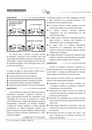 *bran75sab26*

QUESTÃO 79                                                                                   Considerando que uma pessoa consuma refrigerantes
                                                                                             diariamente, poderá ocorrer um processo de
    Diferente do que o senso comum acredita, as
                                                                                             desmineralização dentária, devido ao aumento da
lagartas de borboletas não possuem voracidade
                                                                                             concentração de
generalizada. Um estudo mostrou que as borboletas
de asas transparentes da família Ithomiinae, comuns                                          A OH, que reage com os íons Ca2+, deslocando o
na Floresta Amazônica e na Mata Atlântica, consomem,                                           equilíbrio para a direita.
sobretudo, plantas da família Solanaceae, a mesma                                            B H+, que reage com as hidroxilas OH, deslocando o
do tomate. Contudo, os ancestrais dessas borboletas                                            equilíbrio para a direita.
consumiam espécies vegetais da família Apocinaceae,                                          C OH, que reage com os íons Ca2+, deslocando o
mas a quantidade dessas plantas parece não ter sido                                            equilíbrio para a esquerda.
VX¿FLHQWH SDUD JDUDQWLU R VXSULPHQWR DOLPHQWDU GHVVDV                                        D H+, que reage com as hidroxilas OH, deslocando o
borboletas. Dessa forma, as solanáceas tornaram-se                                             equilíbrio para a esquerda.
uma opção de alimento, pois são abundantes na Mata
                                                                                             E Ca2+, que reage com as hidroxilas OH, deslocando
Atlântica e na Floresta Amazônica.
Cores ao vento. Genes e fósseis revelam origem e diversidade de borboletas sul-americanas.
                                                                                               o equilíbrio para a esquerda.
                                     Revista Pesquisa FAPESP. N° 170, 2010 (adaptado).
                                                                                             QUESTÃO 81
Nesse texto, a ideia do senso comum é confrontada
FRP RV FRQKHFLPHQWRV FLHQWt¿FRV DR VH HQWHQGHU                                                 Para medir o tempo de reação de uma pessoa,
que as larvas das borboletas Ithomiinae encontradas                                          pode-se realizar a seguinte experiência:
atualmente na Mata Atlântica e na Floresta Amazônica,                                           I. Mantenha uma régua (com cerca de 30 cm)
apresentam                                                                                           suspensa verticalmente, segurando-a pela
A facilidade em digerir todas as plantas desses locais.                                              extremidade superior, de modo que o zero da
B interação com as plantas hospedeiras da família                                                    régua esteja situado na extremidade inferior.
  Apocinaceae.                                                                                  II. A pessoa deve colocar os dedos de sua mão,
                                                                                                     em forma de pinça, próximos do zero da régua,
C adaptação para se alimentar de todas as plantas
                                                                                                     sem tocá-la.
  desses locais.                                                                                III. Sem aviso prévio, a pessoa que estiver
D voracidade indiscriminada por todas as plantas                                                     segurando a régua deve soltá-la. A outra pessoa
  existentes nesses locais.                                                                          deve procurar segurá-la o mais rapidamente
E HVSHFL¿FLGDGH SHODV SODQWDV GD IDPtOLD Solanaceae                                                  possível e observar a posição onde conseguiu
  existentes nesses locais.                                                                          segurar a régua, isto é, a distância que ela
                                                                                                     percorre durante a queda.
QUESTÃO 80
                                                                                                O quadro seguinte mostra a posição em que três
    Os refrigerantes têm-se tornado cada vez mais                                            pessoas conseguiram segurar a régua e os respectivos
o alvo de políticas públicas de saúde. Os de cola                                            tempos de reação.
apresentam ácido fosfórico, substância prejudicial à
                                                                                               Distância percorrida pela régua                Tempo de reação
¿[DomR GH FiOFLR R PLQHUDO TXH p R SULQFLSDO FRPSRQHQWH
                                                                                                  durante a queda (metro)                          (segundo)
da matriz dos dentes. A cárie é um processo dinâmico
de desequilíbrio do processo de desmineralização                                                            0,30                                        0,24
dentária, perda de minerais em razão da acidez. Sabe-                                                       0,15                                        0,17
se que o principal componente do esmalte do dente é                                                         0,10                                        0,14
um sal denominado hidroxiapatita. O refrigerante, pela                                                         Disponível em: http://br.geocities.com. Acesso em: 1 fev. 2009.
SUHVHQoD GD VDFDURVH ID] GHFUHVFHU R S+ GR ELR¿OPH
(placa bacteriana), provocando a desmineralização do                                         A distância percorrida pela régua aumenta mais
                                                                                             rapidamente que o tempo de reação porque a
esmalte dentário. Os mecanismos de defesa salivar
levam de 20 a 30 minutos para normalizar o nível do pH,                                      A energia mecânica da régua aumenta, o que a faz
                                                                                                 cair mais rápido.
remineralizando o dente. A equação química seguinte                                          B resistência do ar aumenta, o que faz a régua cair
representa esse processo:                                                                        com menor velocidade.
                                                                                             C aceleração de queda da régua varia, o que provoca
                                                                                                 um movimento acelerado.
                                                                                             D força peso da régua tem valor constante, o que gera
                                                                                                 um movimento acelerado.
     GROISMAN, S. Impacto do refrigerante nos dentes é avaliado sem tirá-lo da dieta.
                                                                                             E velocidade da régua é constante, o que provoca
             Disponível em: http://www.isaude.net. Acesso em: 1 maio 2010 (adaptado).            uma passagem linear de tempo.
                                                                                                              CN - 1º dia | Caderno 3 - BRANCO - Página 26
 