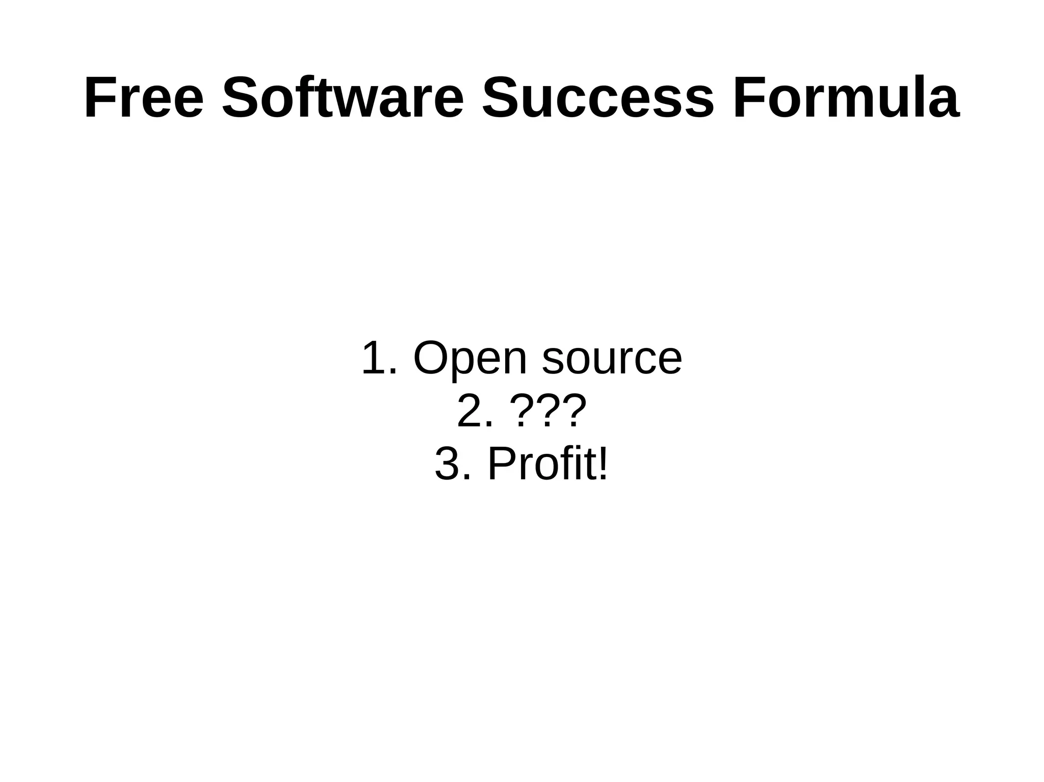 Free Software Success Formula
1. Open source
2. ???
3. Profit!