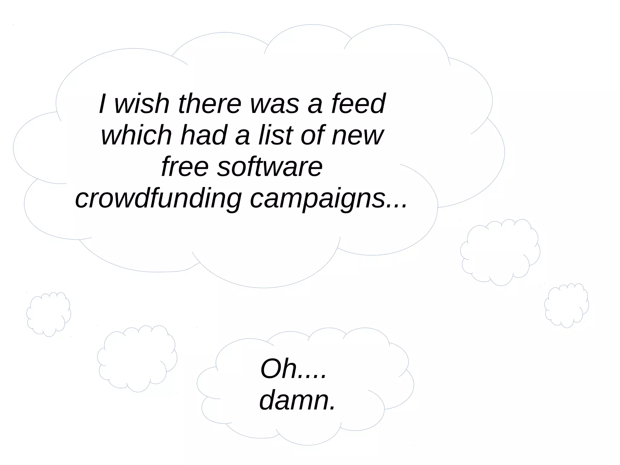I wish there was a feed
which had a list of new
free software
crowdfunding campaigns...
Oh....
damn.