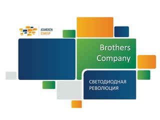 Brothers 
Company 
СВЕТОДИОДНАЯ 
РЕВОЛЮЦИЯ 
 