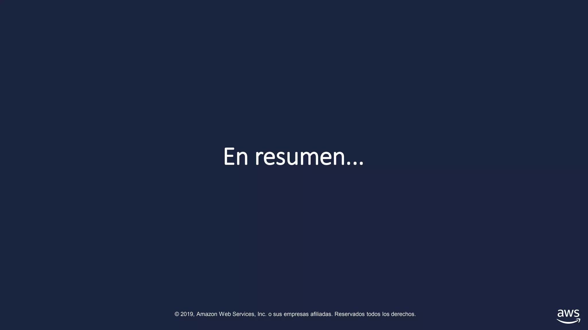 © 2019, Amazon Web Services, Inc. o sus empresas afiliadas. Reservados todos los derechos.
En resumen...
 