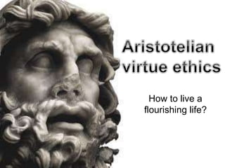 How to live a
flourishing life?
 