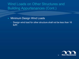  Minimum Design Wind Loads
– Design wind load for other structure shall not be less than 16
lb/ft2.
Wind Loads on Other Structures and
Building Appurtenances (Cont.)
52
 