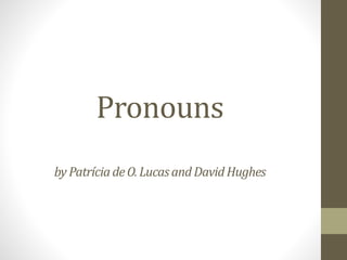 Pronouns
byPatríciadeO.LucasandDavidHughes
 