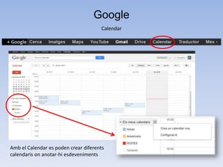 Google
                                      Calendar




Amb el Calendar es poden crear diferents
calendaris on anotar-hi esdeveniments
 