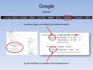 Google
                   Calendar




Es poden afegir recordatoris dels esdeveniments




Es pot modificar la privadesa de l’esdeveniment
 