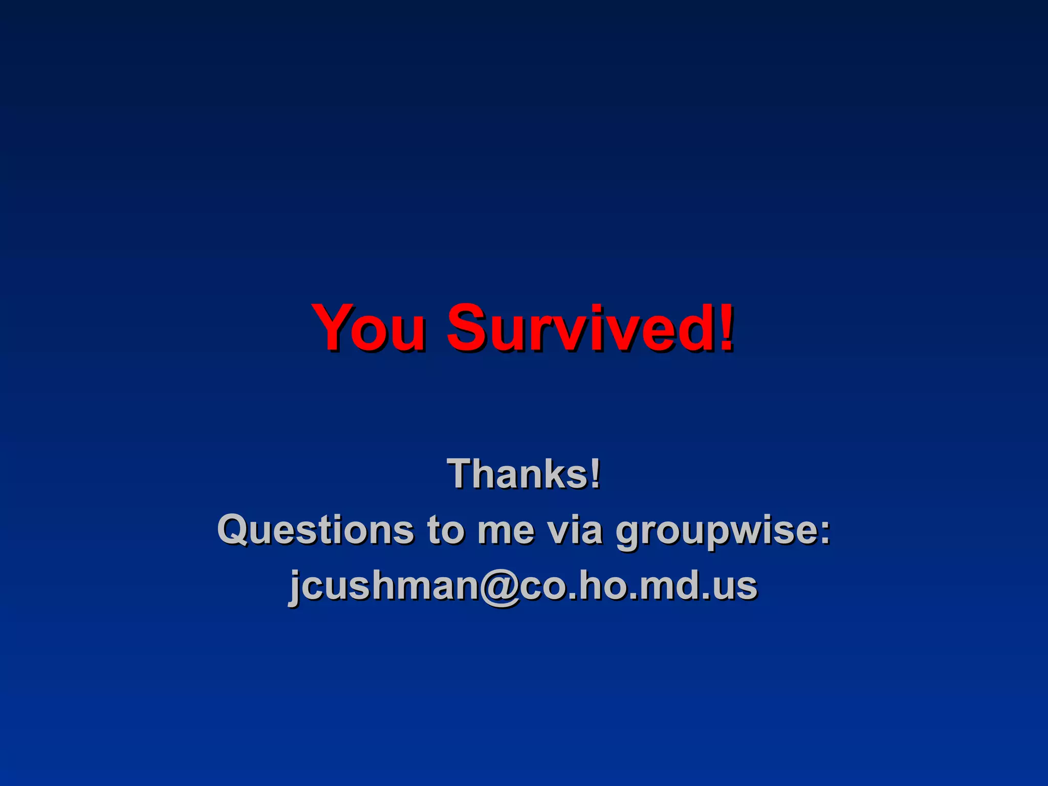 You Survived! Thanks! Questions to me via groupwise: [email_address] 