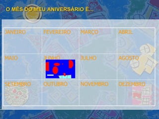O MÊS DO MEU ANIVERSÁRIO É... DEZEMBRO NOVEMBRO OUTUBRO SETEMBRO AGOSTO JULHO JUNHO MAIO ABRIL MARÇO FEVEREIRO JANEIRO 