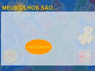 MEUS OLHOS SÃO... CASTANHOS 