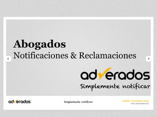 Abogados
Notificaciones & Reclamaciones




                          VISITE NUESTRA WEB
                               www.adverados.com
 