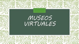 MUSEOS
VIRTUALES
 