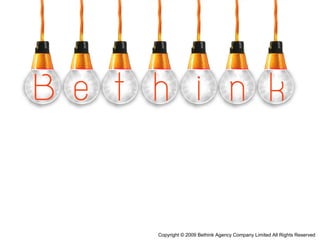 Copyright © 2009 Bethink Agency Company Limited All Rights Reserved
 