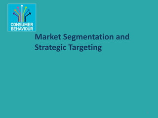 Market Segmentation and
Strategic Targeting
1
 