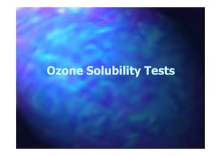 Ozone Solubility TestsOzone Solubility Tests
 