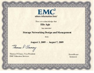 David Royer
Instructor
Thomas P.Clancy, Vice President
EMC Education Services
from
August 3, 2009 - August 7, 2009
Storage Networking Design and Management
has attended
This is to acknowledge that
Elle Agic
 