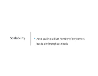 • Auto-scaling: adjust number of consumers
based on throughput needs
Scalability
 
