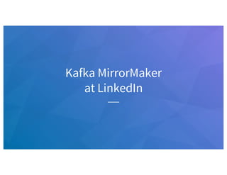 Kafka MirrorMaker
at LinkedIn
 