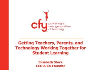 Getting Teachers, Parents, and
Technology Working Together for
Student Learning
Elisabeth Stock
CEO & Co-Founder
 