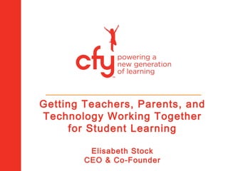 Getting Teachers, Parents, and
Technology Working Together
for Student Learning
Elisabeth Stock
CEO & Co-Founder
 
