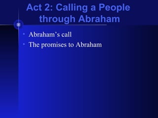 Act 2: Calling a People
through Abraham
• Abraham’s call
• The promises to Abraham
 